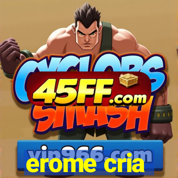 erome cria